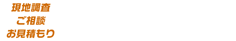 現地調査・ご相談・お見積もり無料対応！！